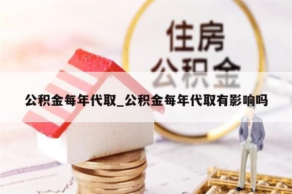 公積金每年代取_公積金每年代取有影響嗎