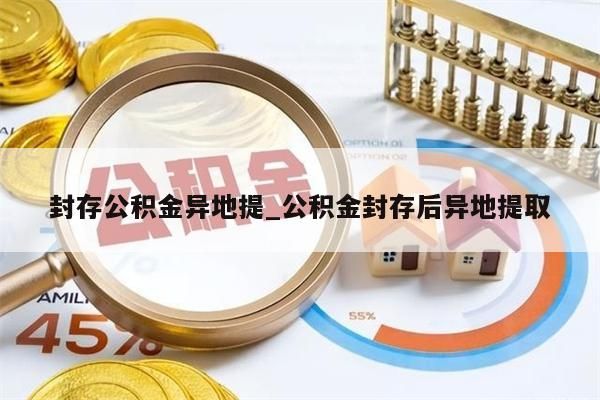 封存公積金異地提_公積金封存后異地提取